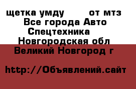 щетка умду-80.82 от мтз  - Все города Авто » Спецтехника   . Новгородская обл.,Великий Новгород г.